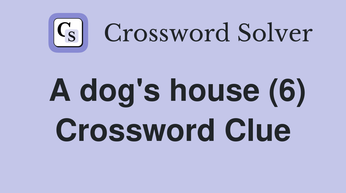 A dog's house (6) Crossword Clue