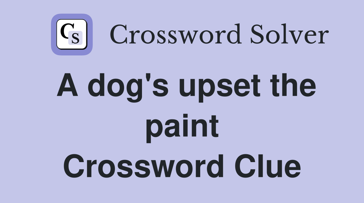 A dog's upset the paint Crossword Clue