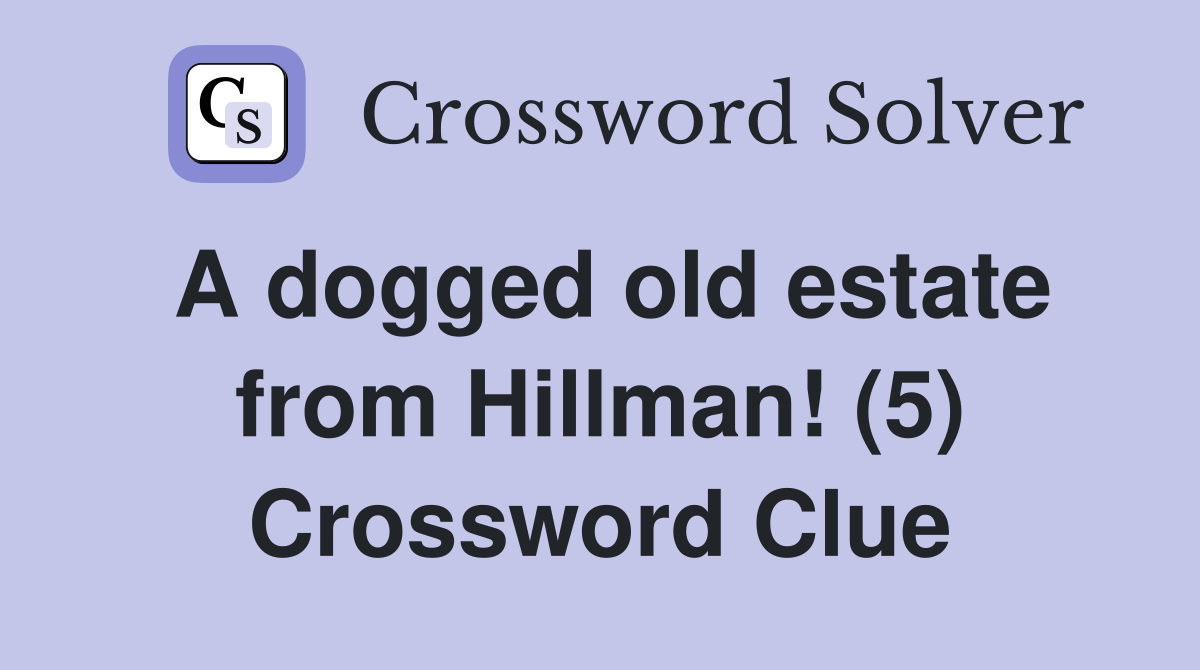 A dogged old estate from Hillman! (5) Crossword Clue