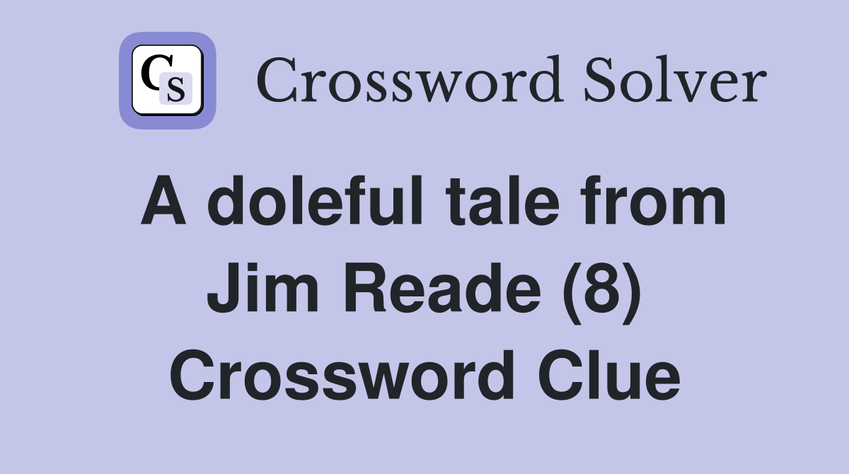 A doleful tale from Jim Reade (8) Crossword Clue
