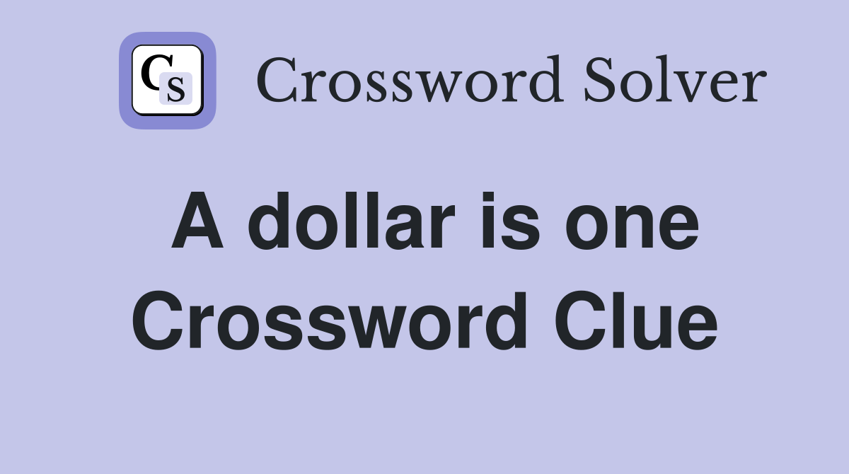 A dollar is one Crossword Clue