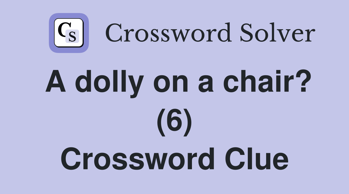A dolly on a chair? (6) Crossword Clue