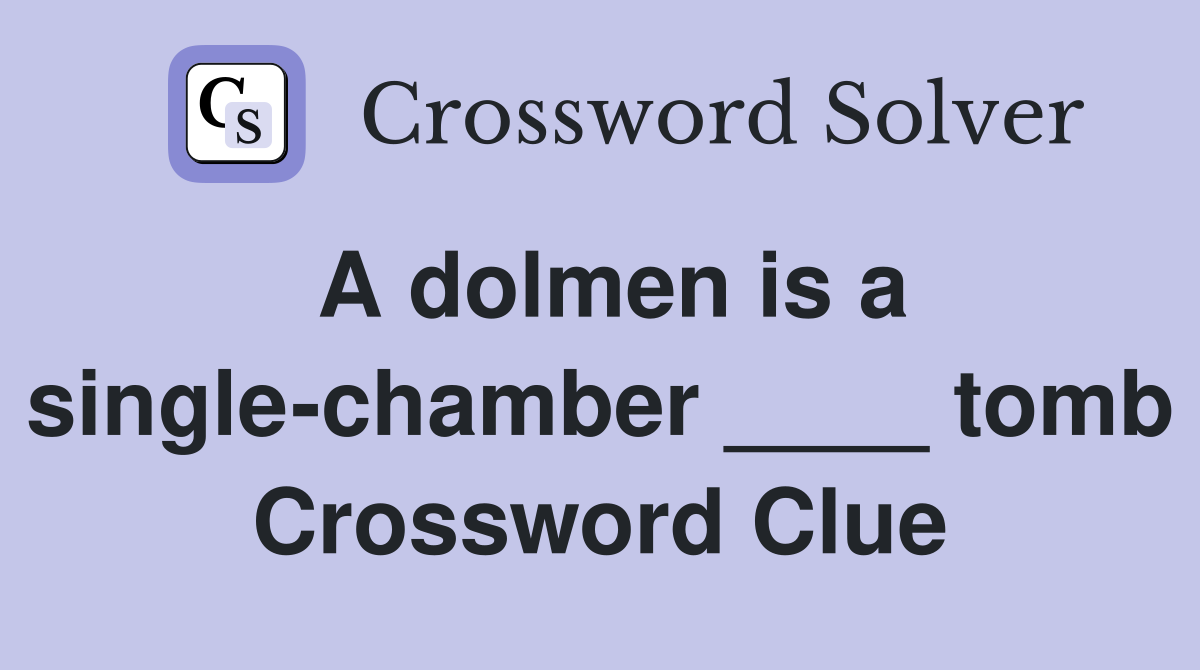 A dolmen is a single-chamber ____ tomb Crossword Clue