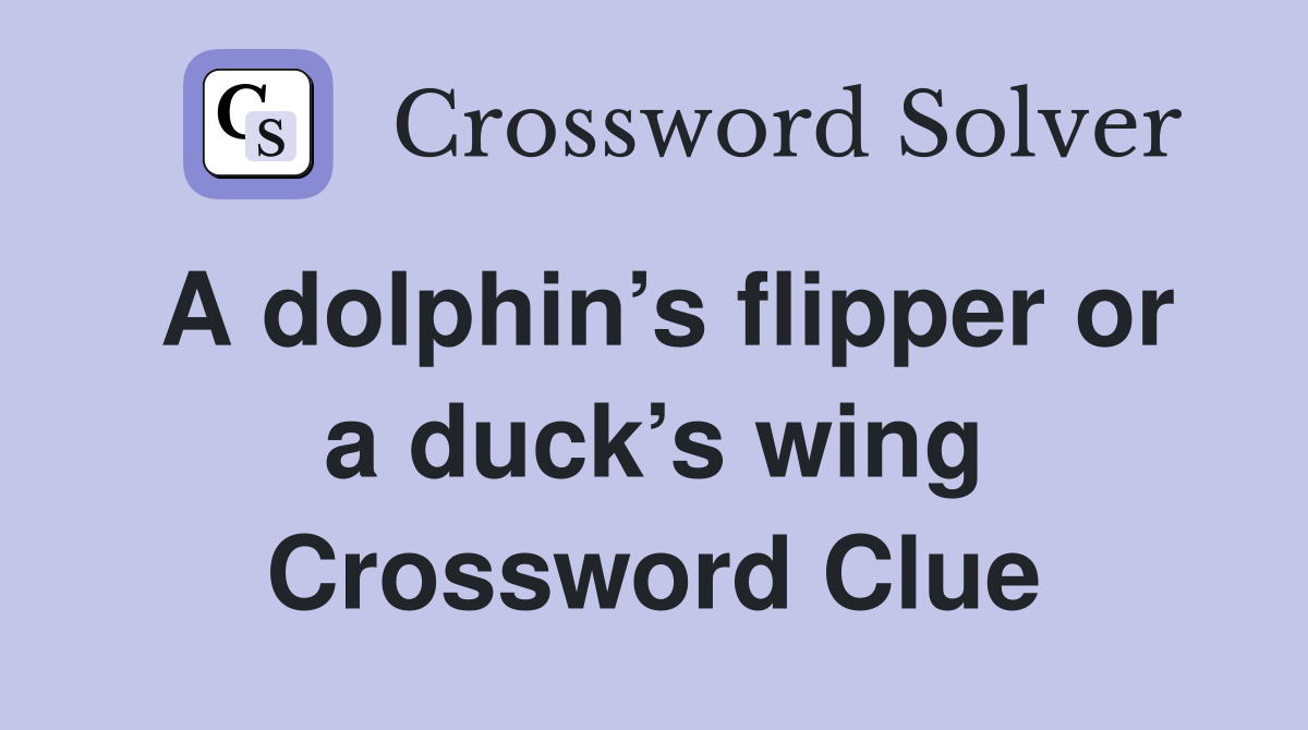 A dolphin’s flipper or a duck’s wing Crossword Clue