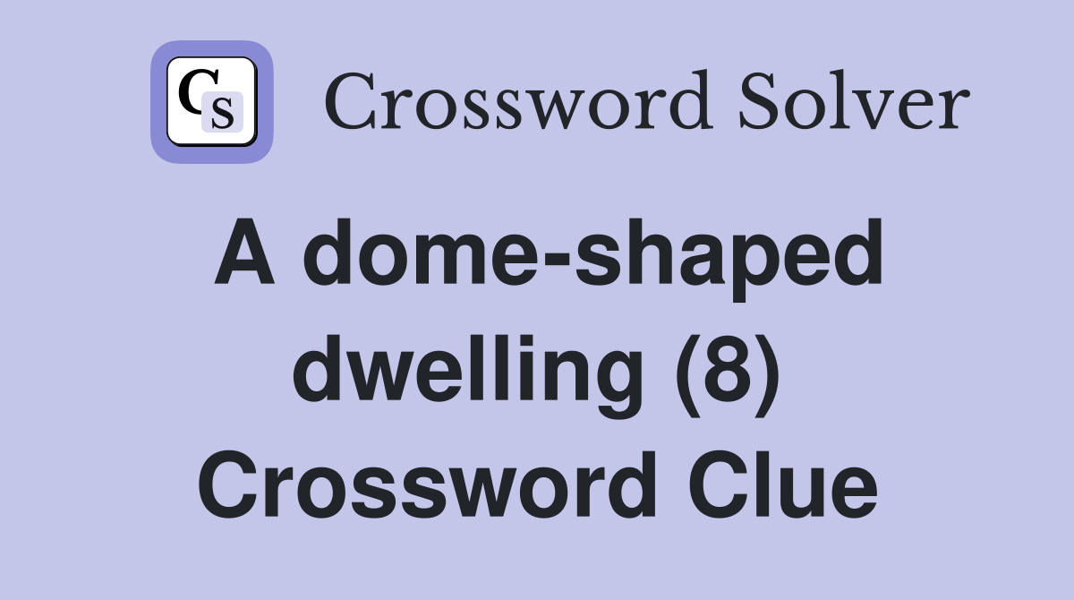 A dome-shaped dwelling (8) Crossword Clue