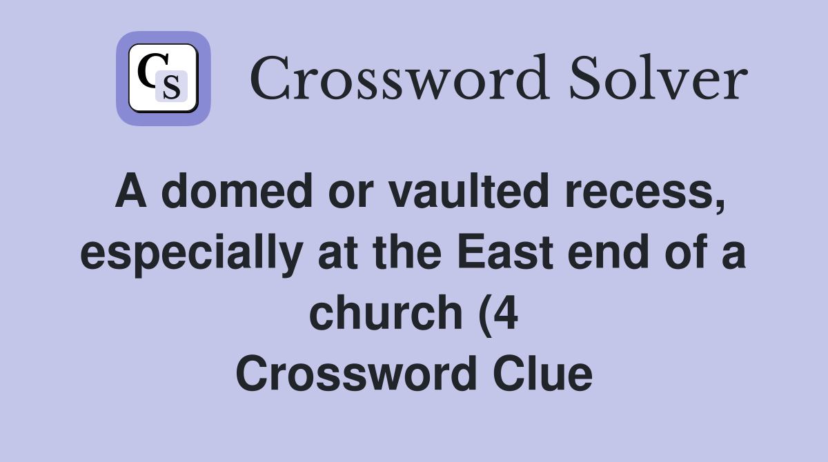 A domed or vaulted recess especially at the East end of a church (4 A domed or vaulted recess especially at the East end of a church (4