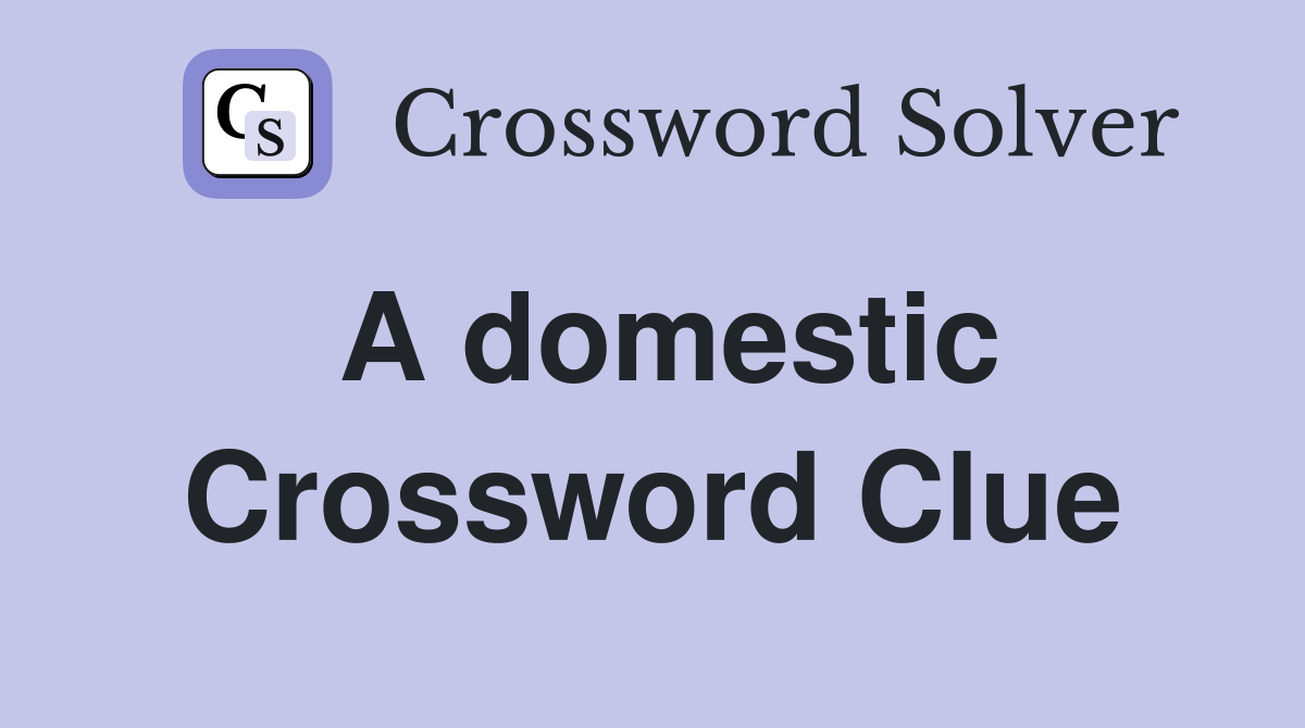 A domestic Crossword Clue