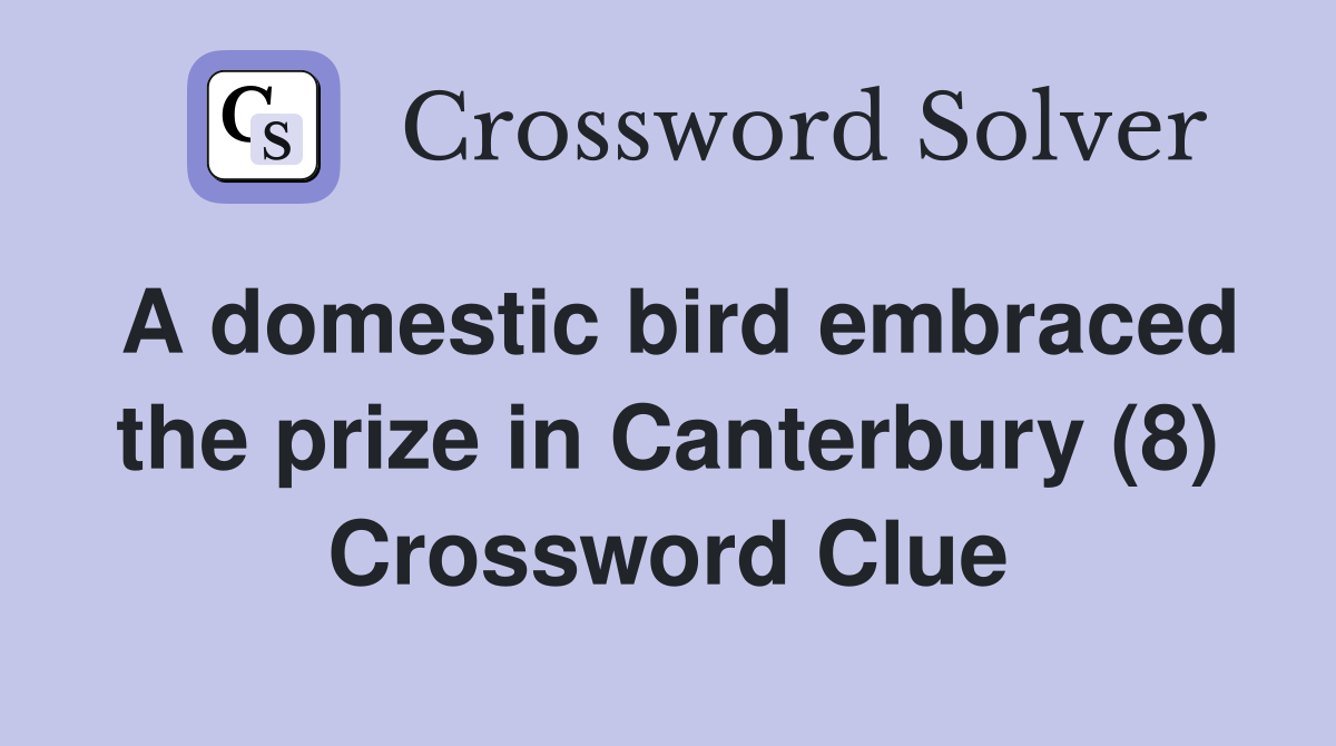 A domestic bird embraced the prize in Canterbury (8) Crossword Clue