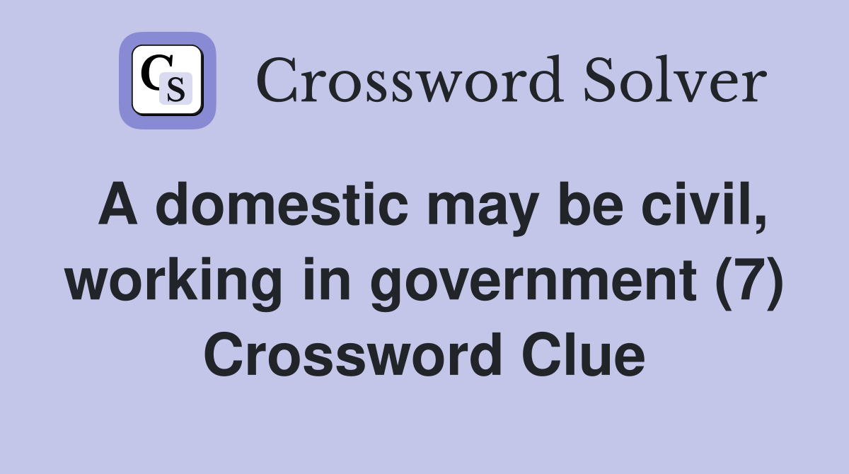 A domestic may be civil, working in government (7) Crossword Clue