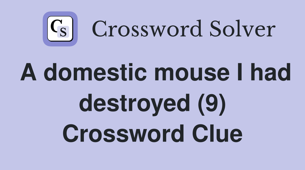 A domestic mouse I had destroyed (9) Crossword Clue