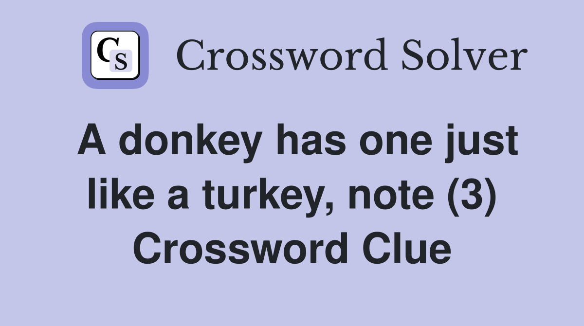 A donkey has one just like a turkey, note (3) Crossword Clue