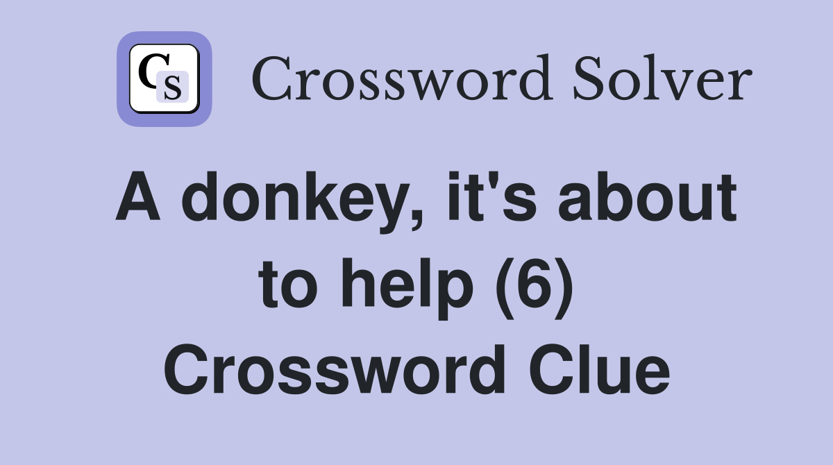 A donkey, it's about to help (6) Crossword Clue