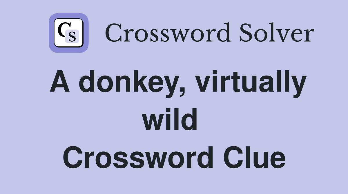 A donkey, virtually wild  Crossword Clue