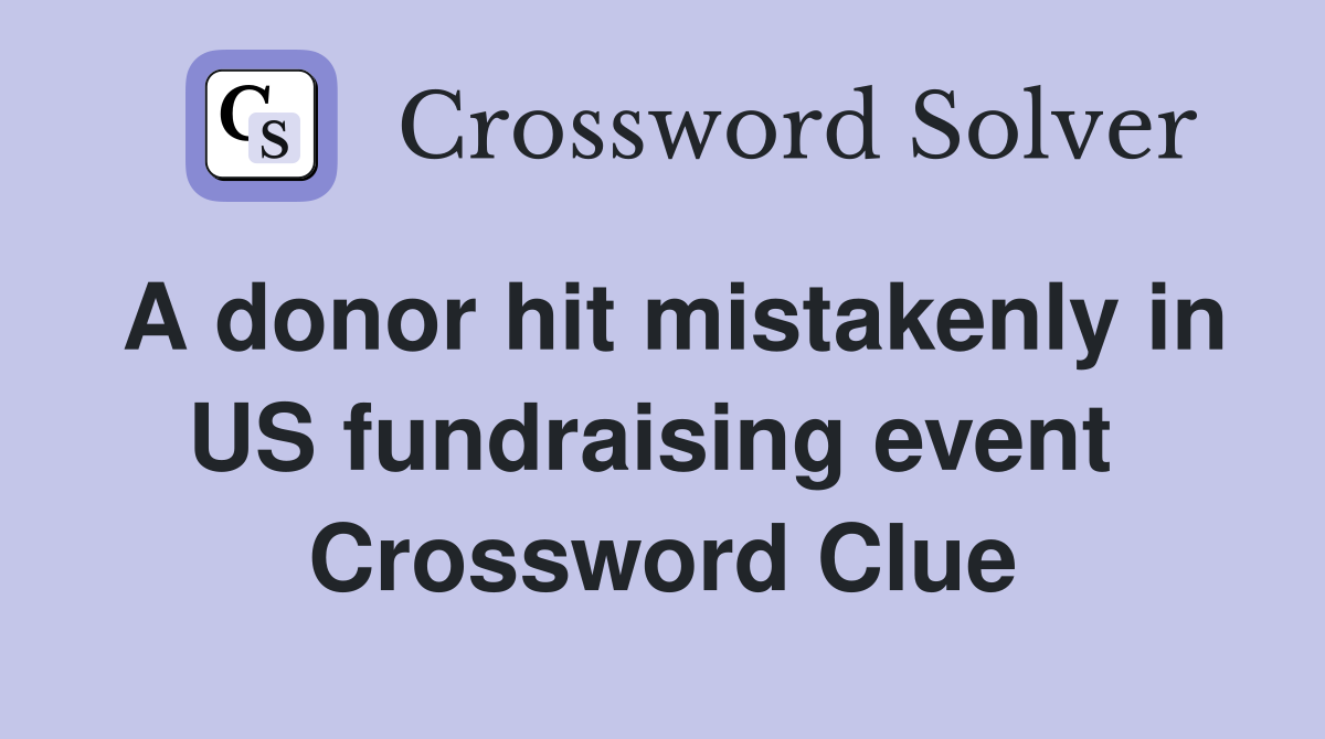 A donor hit mistakenly in US fundraising event  Crossword Clue