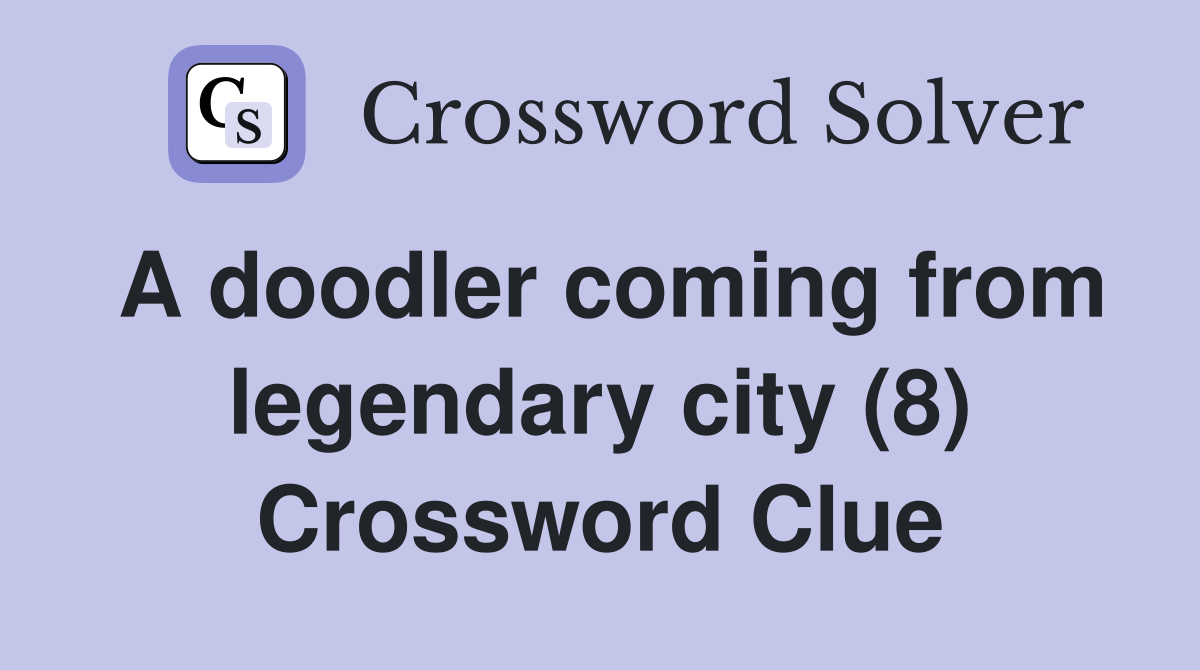 A doodler coming from legendary city (8) Crossword Clue