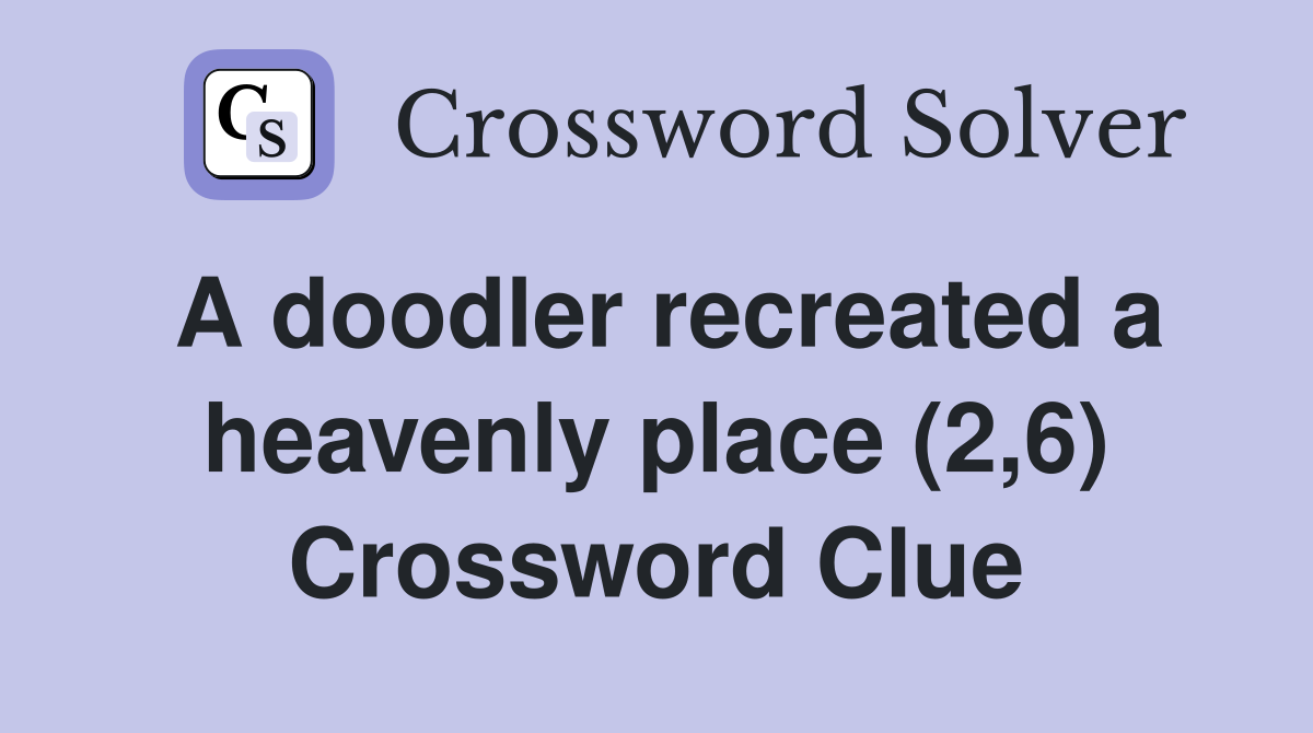 A doodler recreated a heavenly place (2,6) Crossword Clue