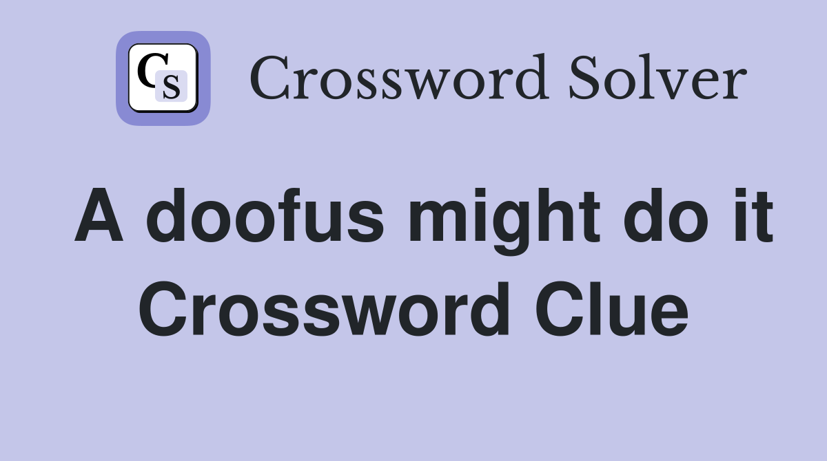 A doofus might do it Crossword Clue