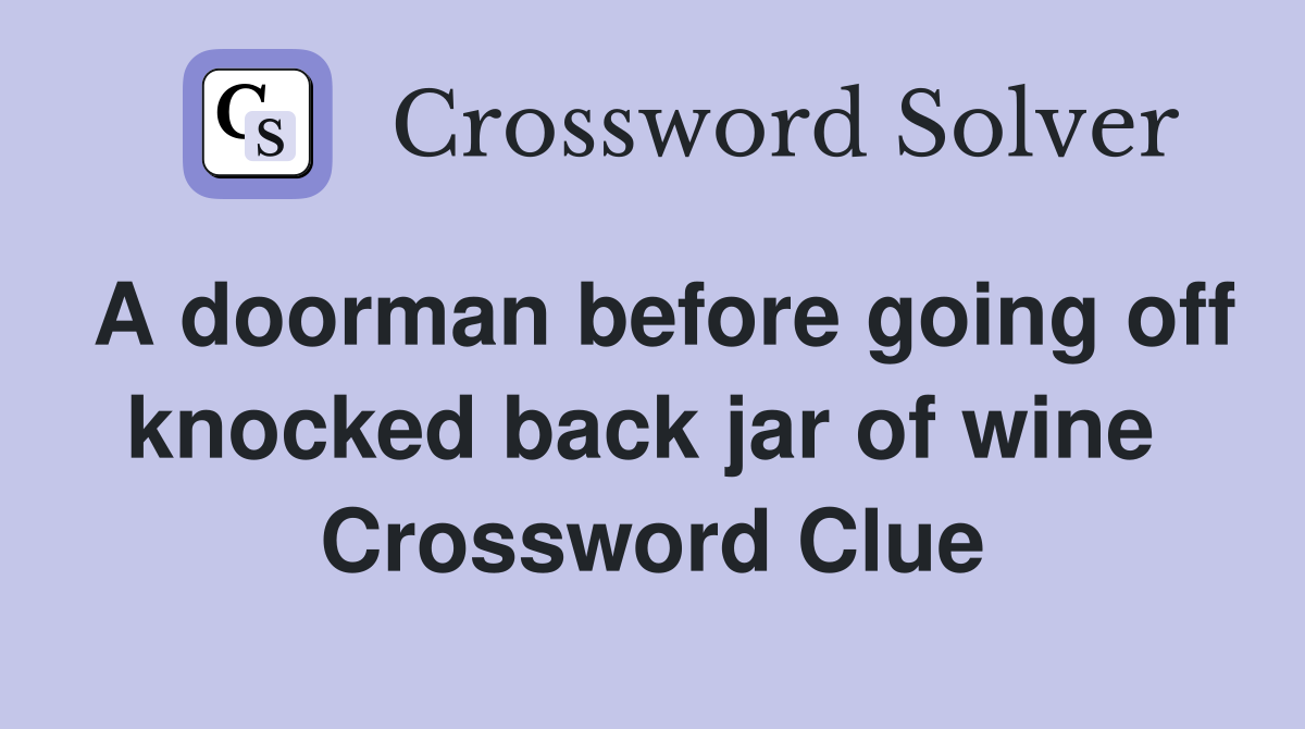 A doorman before going off knocked back jar of wine  Crossword Clue
