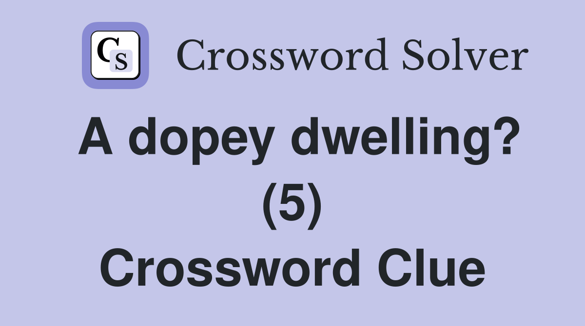 A dopey dwelling? (5) Crossword Clue