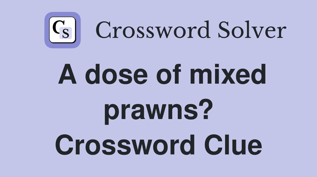 A dose of mixed prawns? Crossword Clue