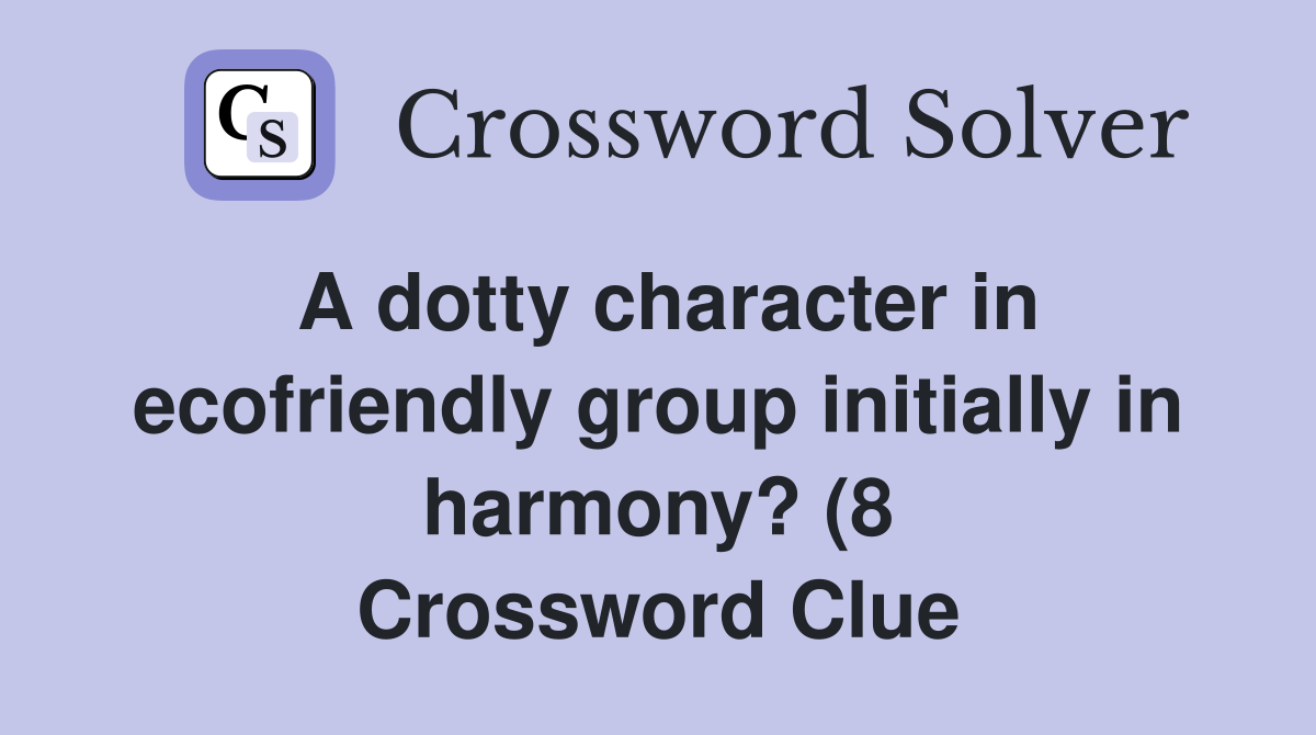 A dotty character in ecofriendly group initially in harmony? (8 A dotty character in ecofriendly group initially in harmony? (8