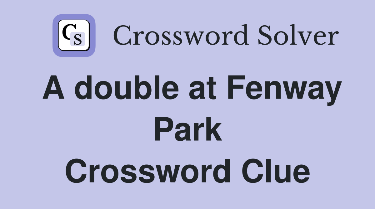 A double at Fenway Park Crossword Clue