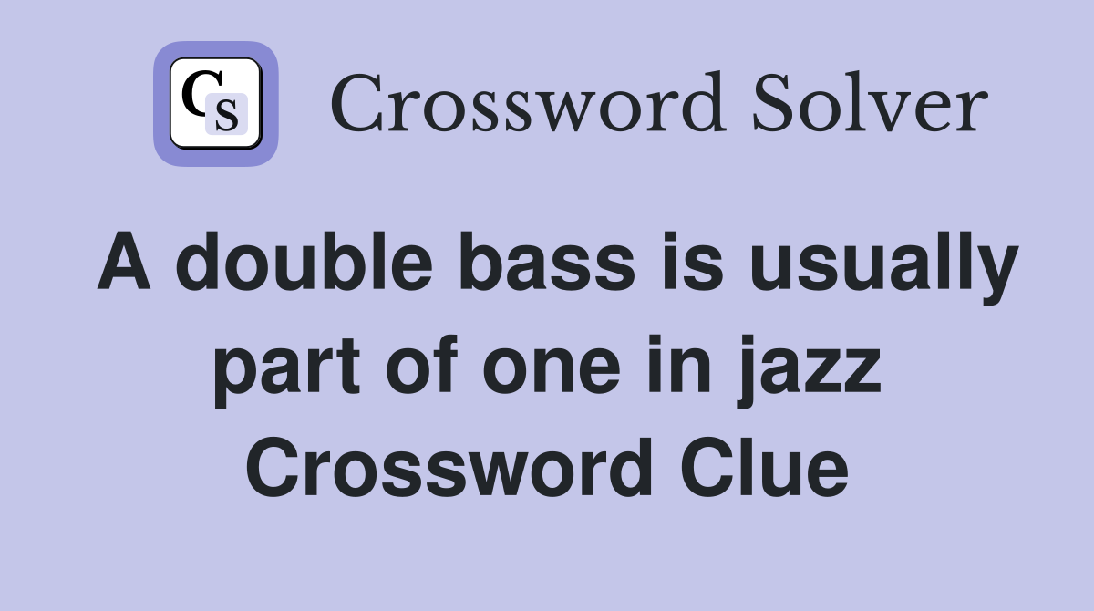 A double bass is usually part of one in jazz Crossword Clue