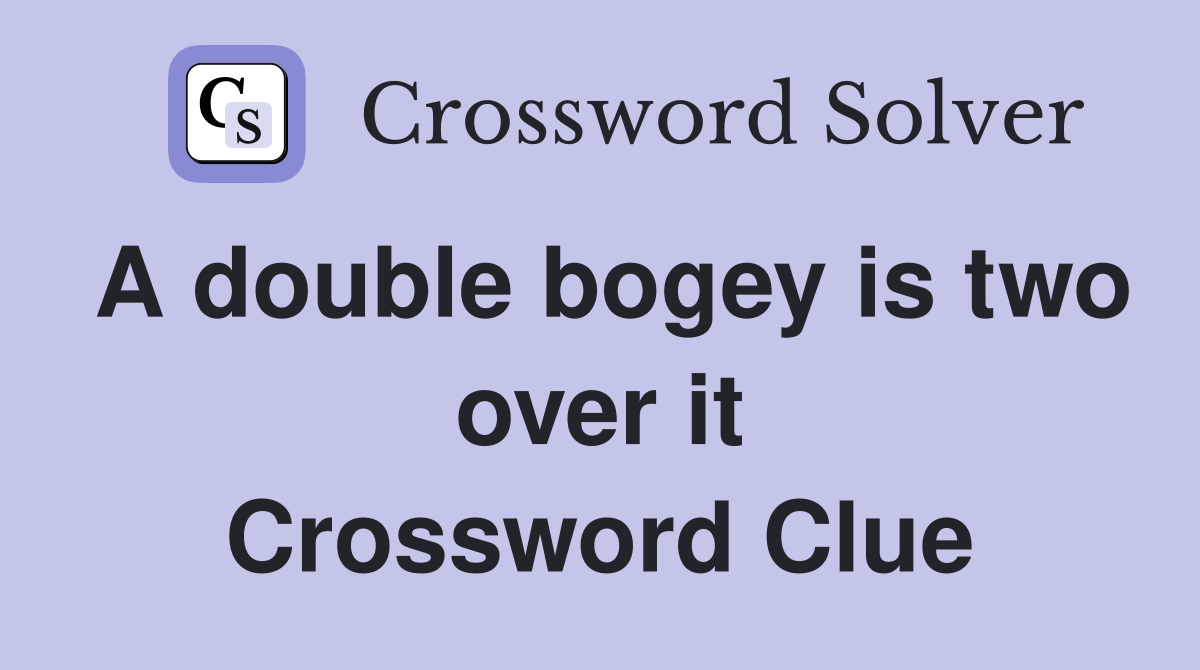 A double bogey is two over it Crossword Clue