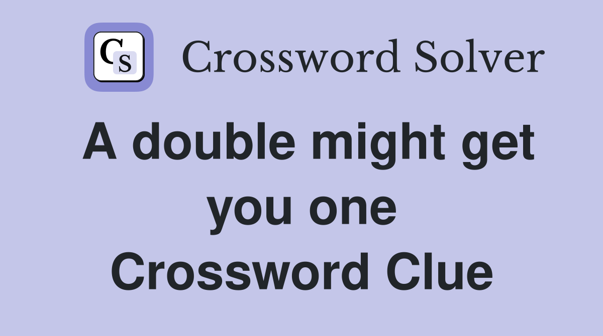 A double might get you one Crossword Clue
