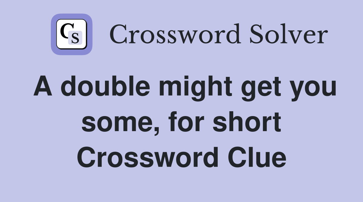 A double might get you some, for short Crossword Clue
