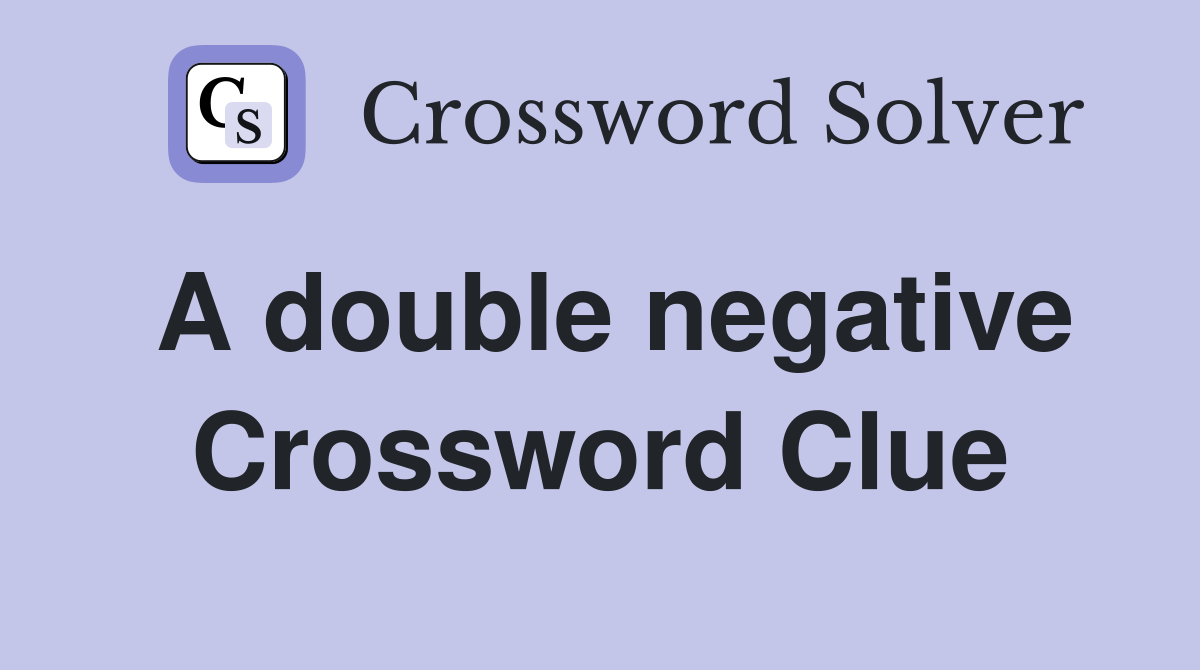 A double negative Crossword Clue