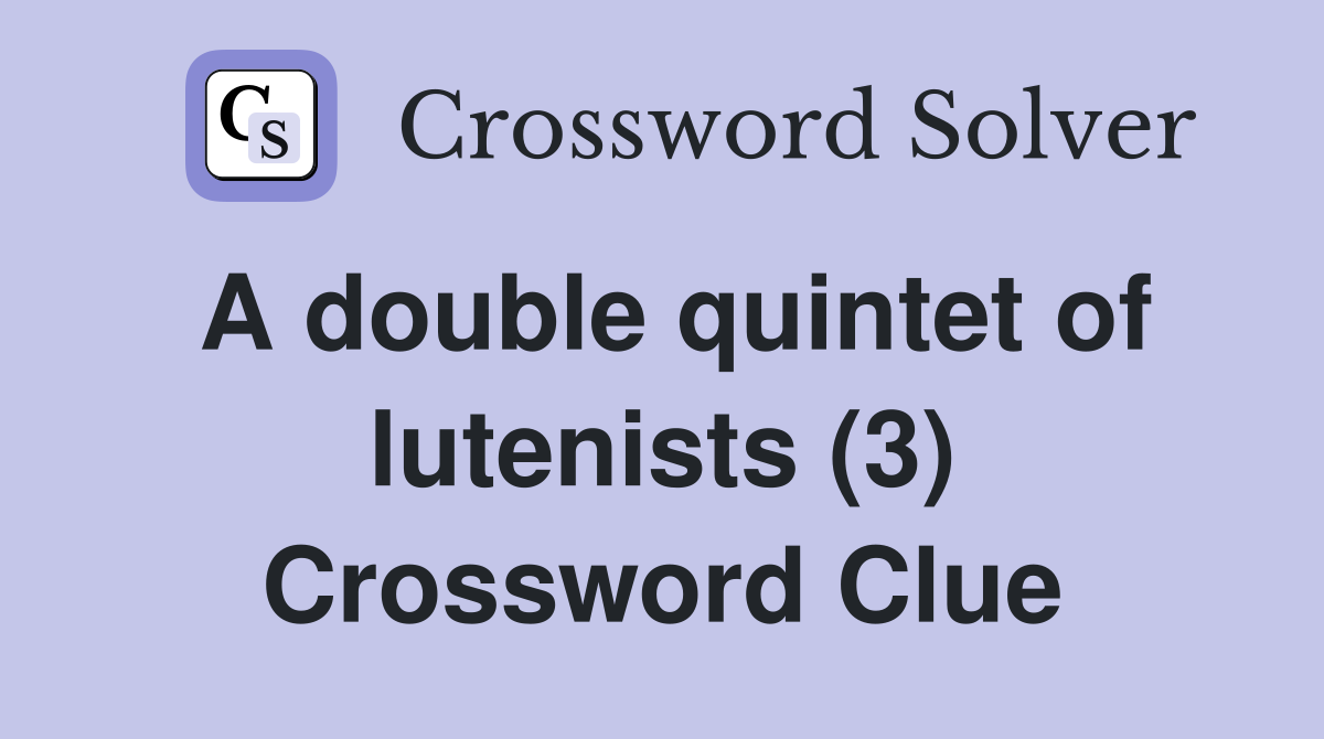 A double quintet of lutenists (3) Crossword Clue