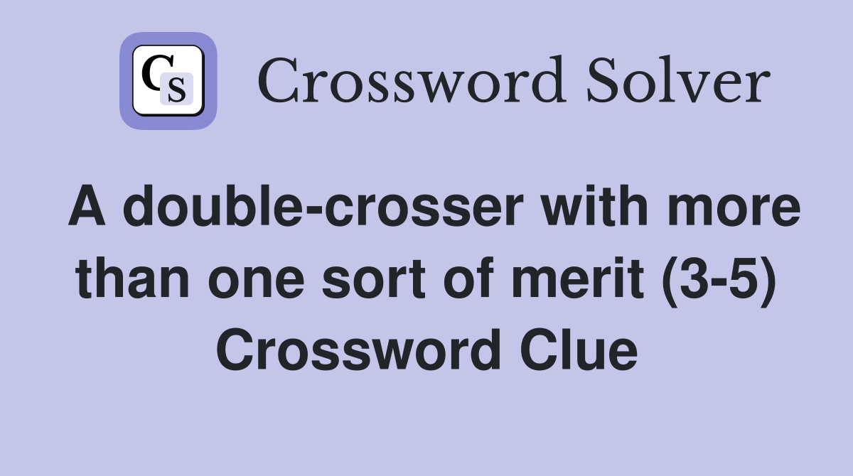 A double-crosser with more than one sort of merit (3-5) Crossword Clue