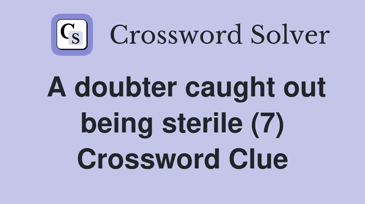 A doubter caught out being sterile (7) Crossword Clue