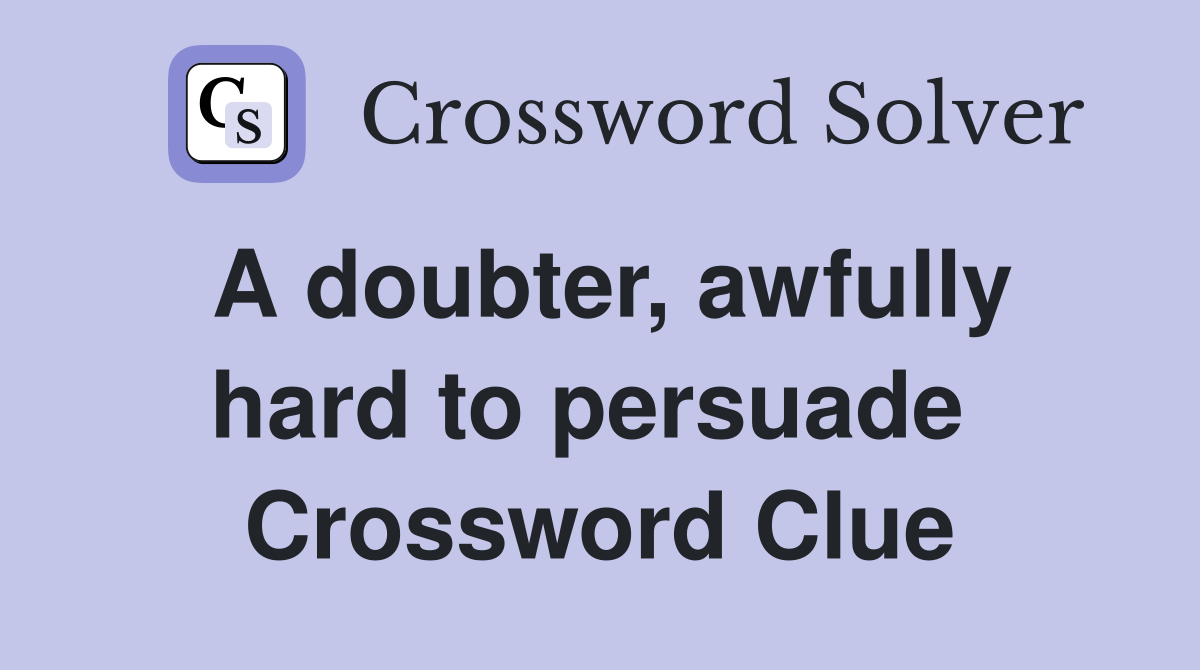 A doubter, awfully hard to persuade  Crossword Clue