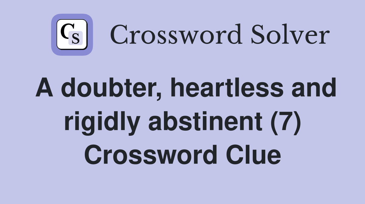 A doubter, heartless and rigidly abstinent (7) Crossword Clue