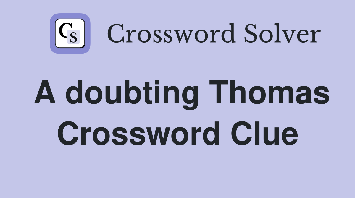 A doubting Thomas Crossword Clue