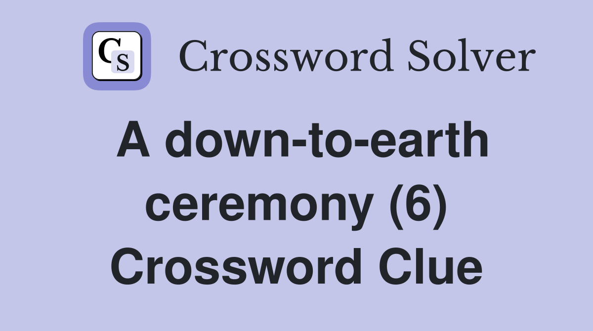 A down-to-earth ceremony (6) Crossword Clue