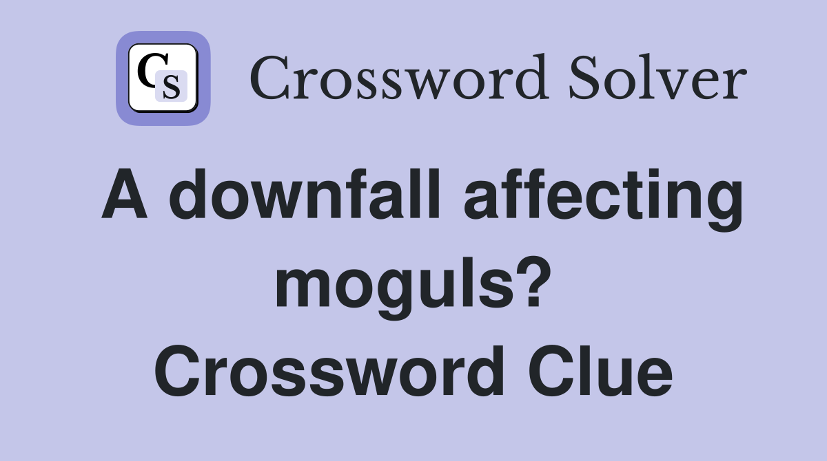 A downfall affecting moguls? Crossword Clue