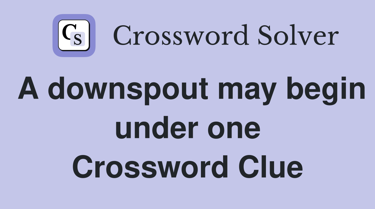 A downspout may begin under one Crossword Clue