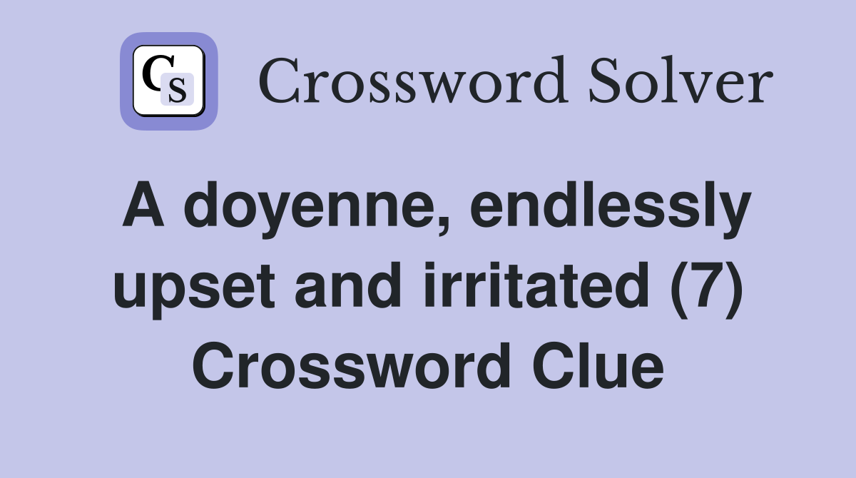 A doyenne, endlessly upset and irritated (7) Crossword Clue
