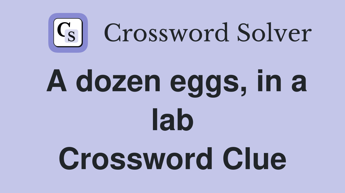 A dozen eggs, in a lab Crossword Clue