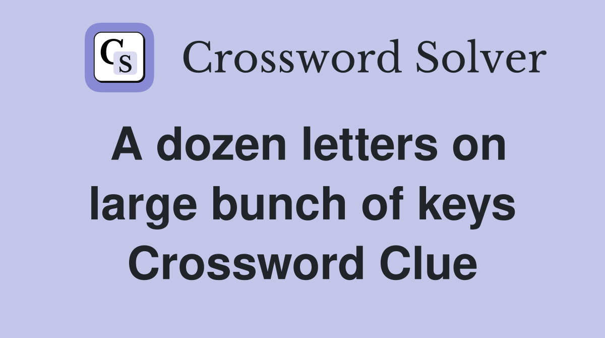 A dozen letters on large bunch of keys Crossword Clue