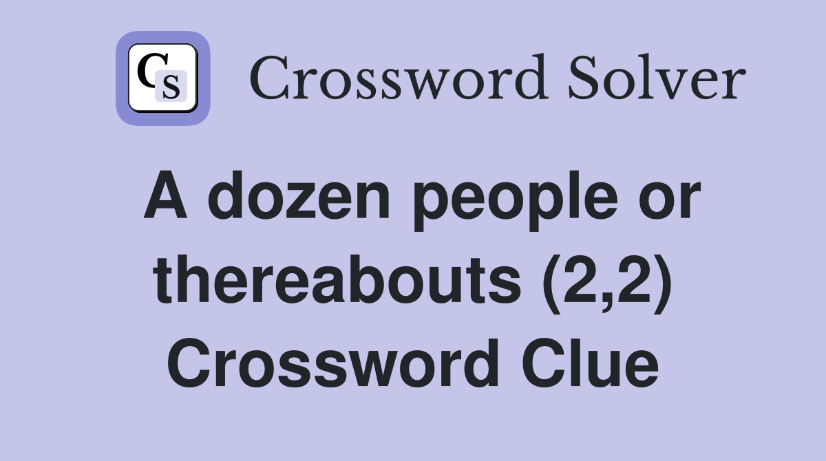 A dozen people or thereabouts (2,2) Crossword Clue