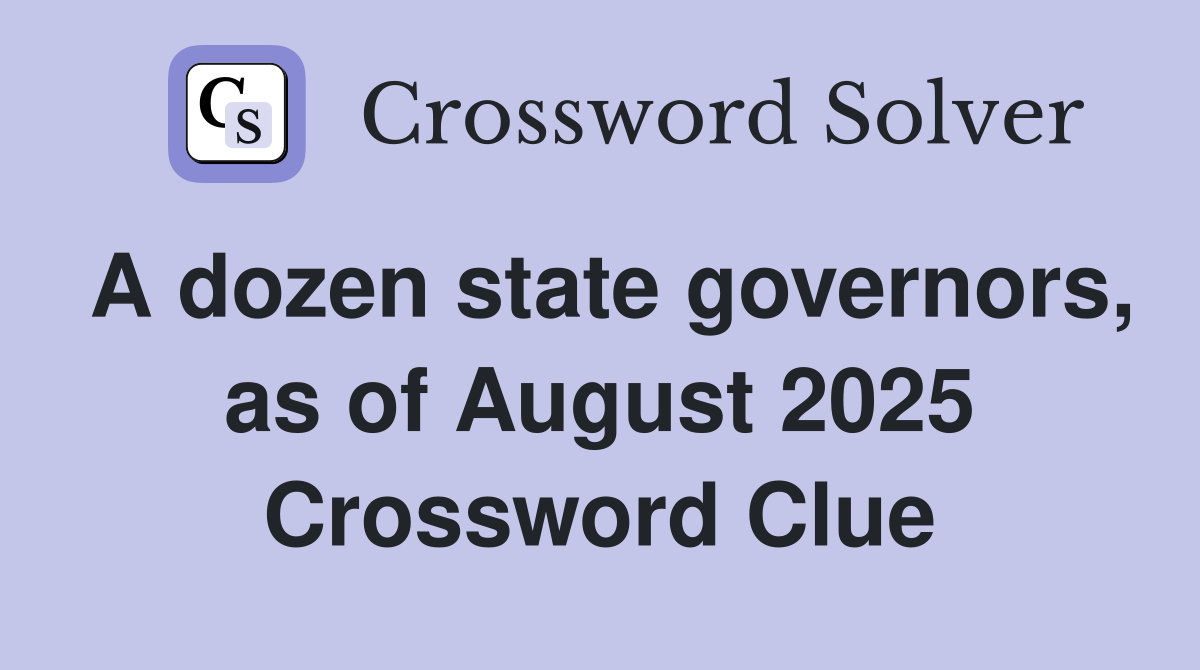 A dozen state governors, as of August 2025 Crossword Clue