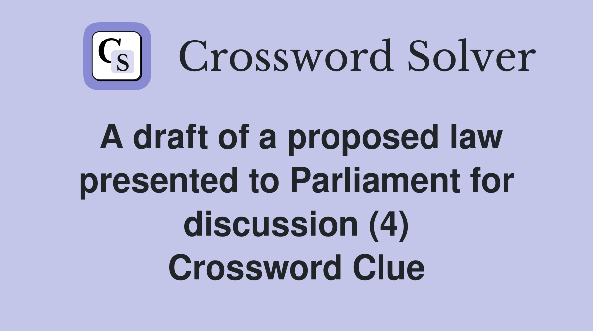 A draft of a proposed law presented to Parliament for discussion (4) Crossword Clue