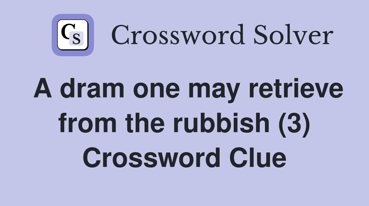 A dram one may retrieve from the rubbish (3) Crossword Clue