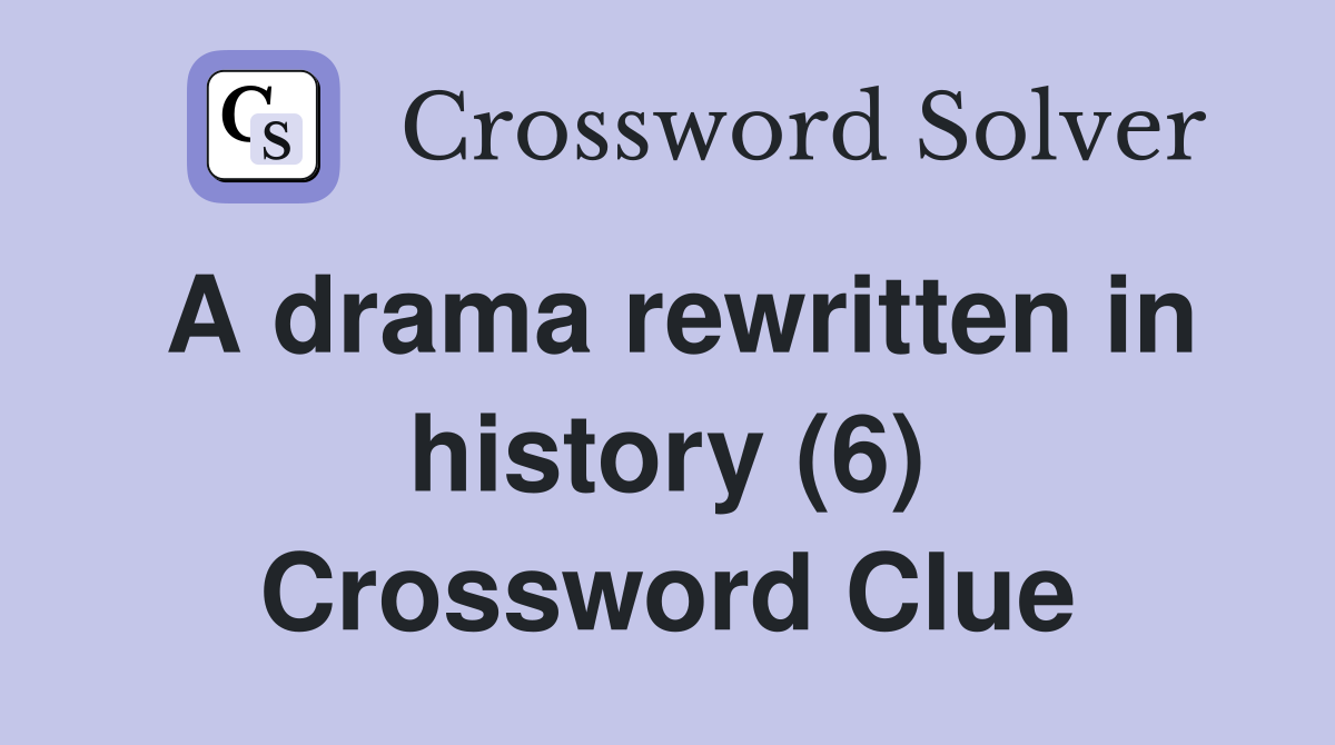 A drama rewritten in history (6) Crossword Clue