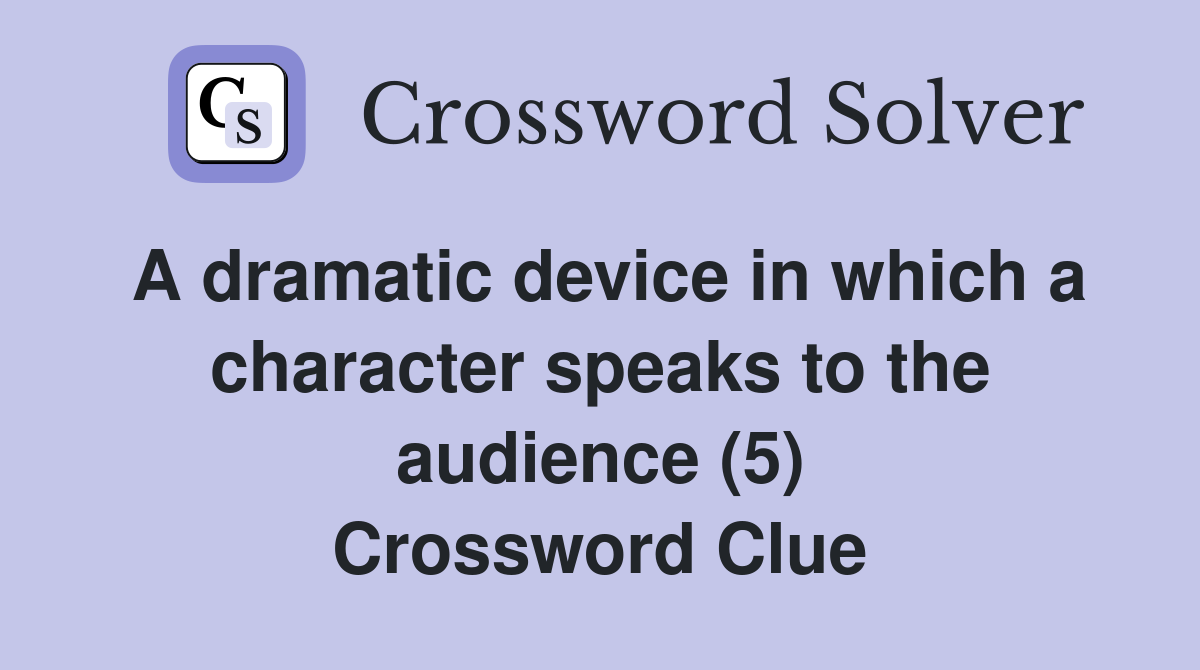 A dramatic device in which a character speaks to the audience (5) Crossword Clue