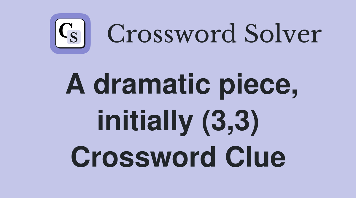 A dramatic piece, initially (3,3) Crossword Clue